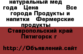 натуральный мед 2017года › Цена ­ 270-330 - Все города Продукты и напитки » Фермерские продукты   . Ставропольский край,Пятигорск г.